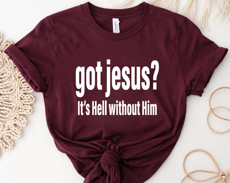 A burgundy t-shirt with the text "got jesus? It's Hell without Him" printed on it.