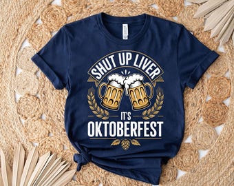 Funny Oktoberfest Shirt: Shut Up Liver Graphic Tee - Beer Lover Gift