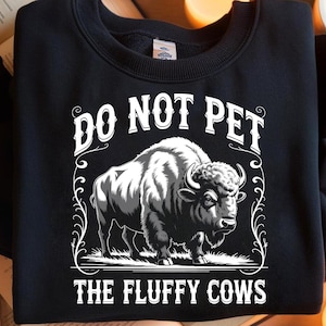 Do Not Pet The Fluffy Cows Shirt - Funny Buffalo Bison Sweatshirt - National Park Wildlife Graphic Tee - Hiking Camping Gift