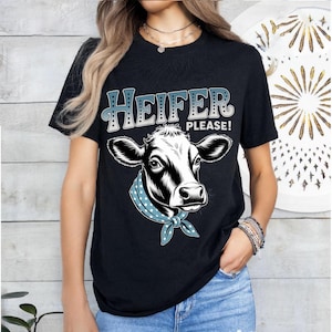 Heifer Please! Shirt – Funny Cow Graphic Tee – Sassy Farm Animal T-Shirt – Country Girl Humor Shirt – Heifer Lover Gift Tee