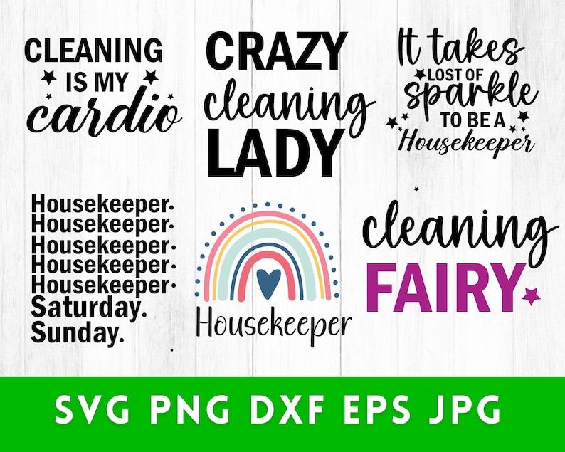 May include: A set of digital cut files for crafting projects featuring text about cleaning. The text includes "Cleaning is my cardio", "Crazy Cleaning Lady", "It takes a lot of sparkle to be a housekeeper", "Housekeeper. Housekeeper. Housekeeper. Housekeeper. Housekeeper. Saturday. Sunday.", "Housekeeper", and "Cleaning Fairy". The files are available in SVG, PNG, DXF, EPS, and JPG formats.