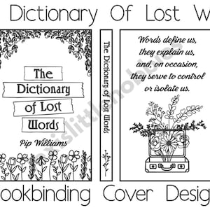 May include: Black and white illustration of a book cover for "The Dictionary of Lost Words" by Pip Williams. The cover features a suitcase filled with flowers and the text "Words define us, they explain us, and, on occasion, they serve to control or isolate us."
