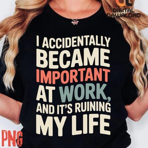 I Accidentally become important at work funny work png design office humor pdf funny office life gift png design