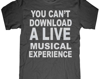 Mens unisex T-shirt --- You can't download a live musical experience -- sizes sm med lg xl xxl 3xl, 4xl, 5xl skip n whistle