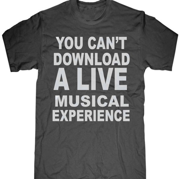 Mens unisex T-shirt --- You can't download a live musical experience -- sizes sm med lg xl xxl 3xl, 4xl, 5xl skip n whistle