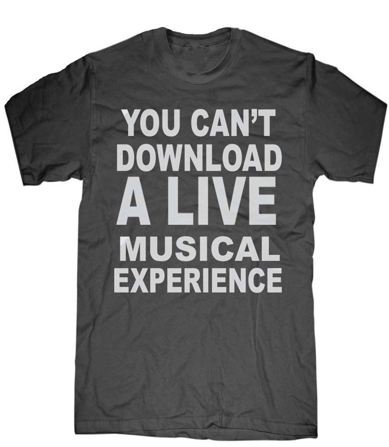 May include: Dark gray t-shirt with the white text "YOU CAN'T DOWNLOAD A LIVE MUSICAL EXPERIENCE". The shirt has a crew neck and short sleeves. The text is centered on the front of the shirt.