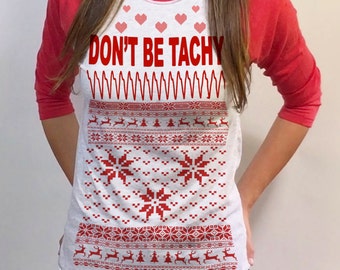 Don't be TACHY - Nursing Christmas Sweater design - 3/4 sleeve raglan - sm med lg xl xxl red royal blue and kelly green