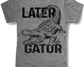 LATER GATOR ALIGATOR Mens t shirt -- 8 color options -- sizes sm med lg xl xxl