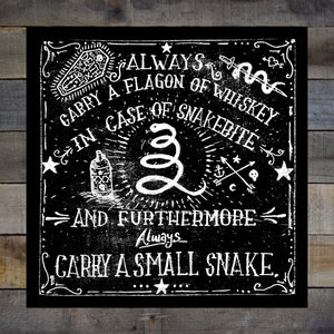 May include: Black and white illustration on a chalkboard background with the text "ALWAYS CARRY A FLAGON OF WHISKEY IN CASE OF SNAKEBITE AND FURTHERMORE ALWAYS CARRY A SMALL SNAKE."