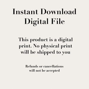 May include: Text on a white background that reads "Instant Download Digital File." Below the text is a description that reads "This product is a digital print. No physical print will be shipped to you. Refunds or cancellations will not be accepted."