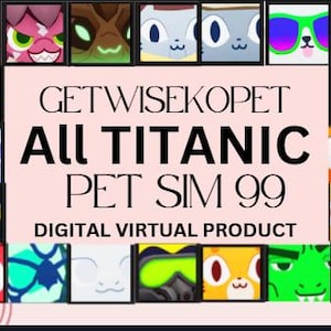 May include: A digital virtual product advertisement with a grid of cartoon pet faces in various colours. The text in a pink box reads "GETWISEKOPET ALL TITANIC PET SIM 99 DIGITAL VIRTUAL PRODUCT" against a black background.