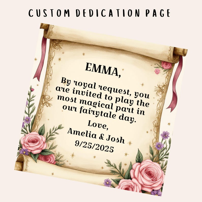 May include: A custom dedication page with the text "CUSTOM DEDICATION PAGE" at the top. The page is designed to look like a scroll with floral accents and the text "EMMA," and a personalized message inviting her to a fairytale day. The date is 9/25/2025.