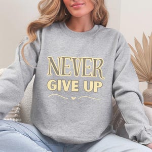 Motivational Sweatshirt Never Give Up, Unisex Pullover Jumper, Inspirational Clothing, Crew Neck Sweater, Positive Quote Shirt