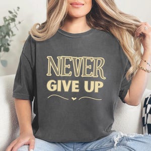 Motivational Tee - Never Give Up Inspirational T-Shirt, Unisex Shirt, Graphic Tee, Positive Quote Clothing, Workout Apparel