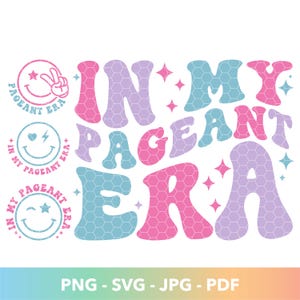 May include: A colorful graphic design with the text "IN MY PAGEANT ERA" in bubble letters. The design includes smiley faces and stars, with the file types PNG, SVG, JPG, and PDF listed below.