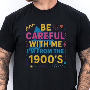 Be Careful With Me I Am From The 1900s Shirt Funny Vintage 90s Style T Shirt Gen X Millennial Humor Tee Retro Graphic Tee Gift for Her Him