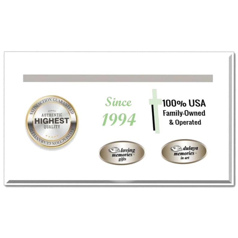 May include: White plaque with a gray stripe across the top. The plaque has a gold seal with the text "Satisfaction Guaranteed Authentic Highest Quality" and a cross with the text "100% USA Family-Owned & Operated". The plaque also has the text "Since 1994" and two oval logos with the text "loving memories gifts" and "dulaya memories in art".