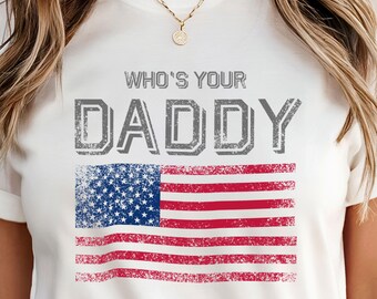 Whos Your Daddy Patriotic T-Shirt, Funny USA Flag Tee, Trump-Style Humor, 4th of July BBQ Top, Conservative Dad Gift 2025