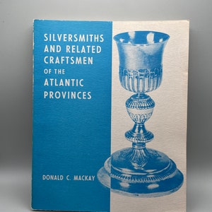 Livre Silversmiths and Related Craftsmen of the Atlantic Provinces de Donald C. MacKay Petheric Press, première édition octobre 1973