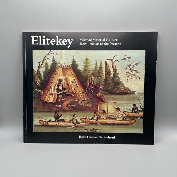 Elitekey Micmac Material Culture from 1600 AD to the Present book by Ruth Holmes Whitehead Mi'kmaq history