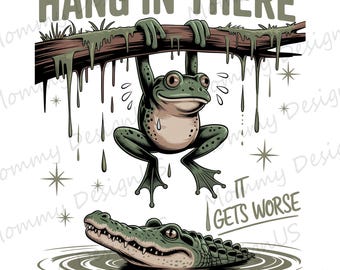 Hang in There It Gets Worse PNG, Funny Sarcastic Frog Design, Humor Digital File