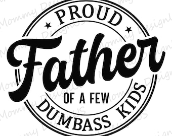 Proud Father Of A Few Dumbass Kids SVG | Popular Daddy Design Digital Download File | The Legend Fathers Day Sublimation for Print PNG