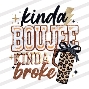 May include: A graphic design with the text "kinda boujee kinda broke" in a textured font. A gold lightning bolt and star accents are included. A leopard print tumbler with a black bow is also featured.