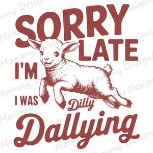 Sorry I&#39;m Late I Was Dilly Dallying PNG | Cute Sheep Design Digital Download File | Funny Animal Sayings Sublimation for Print Png
