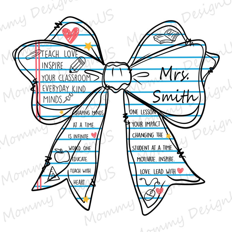 May include: A bow-shaped design with a notebook paper background, featuring the text "Teach Love Inspire" and "Mrs. Smith." The design includes hearts, stars, and school-related icons. A creative and inspirational design for teachers.