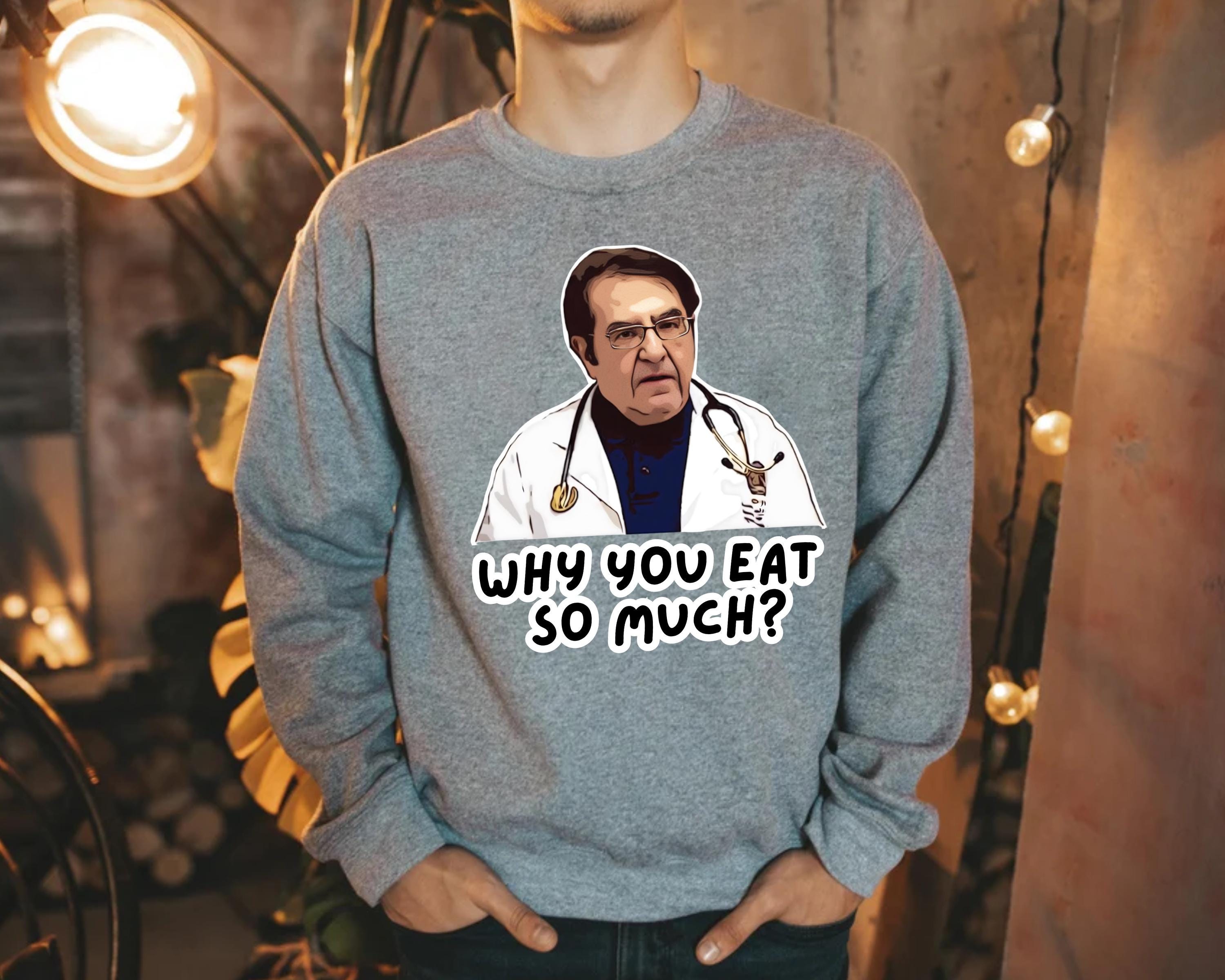 Dr. Younan Nowzaradan Funny Quote T-shirt and Sweatshirt, Doctor