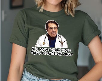 Doctor Now Tee, Dr. Younan Nowzaradan Funny Quote Tshirt, You could have Lost Tirdy Pounds Dis Munt , Gift For a Friend, Funny Nurse Tee