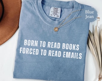 Comfort Colors® Born to Read Books Forced to Read Emails Design, Book Lover Shirt, Forced to Work Design