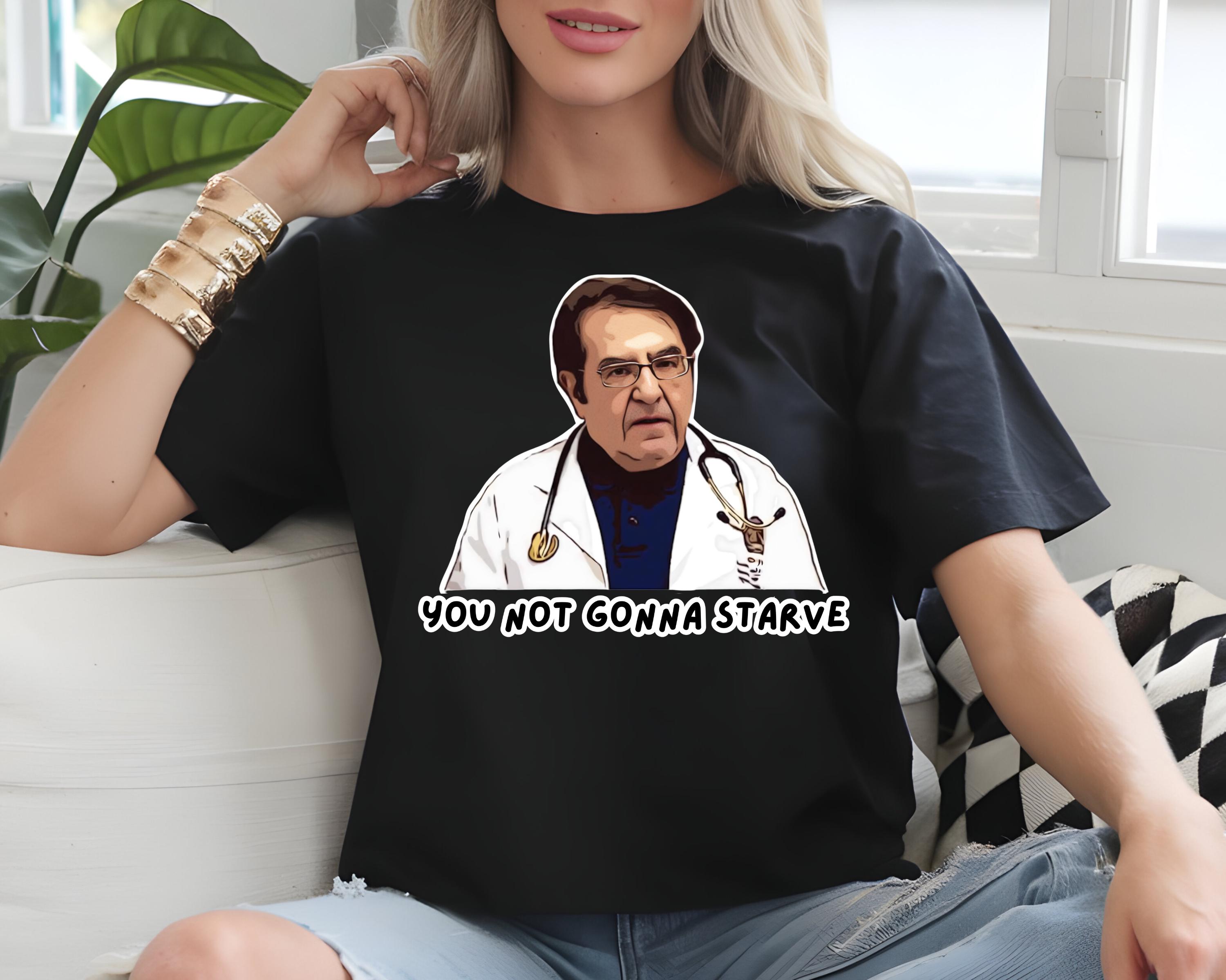Dr. Younan Nowzaradan Funny Quote T-shirt and Sweatshirt, Doctor