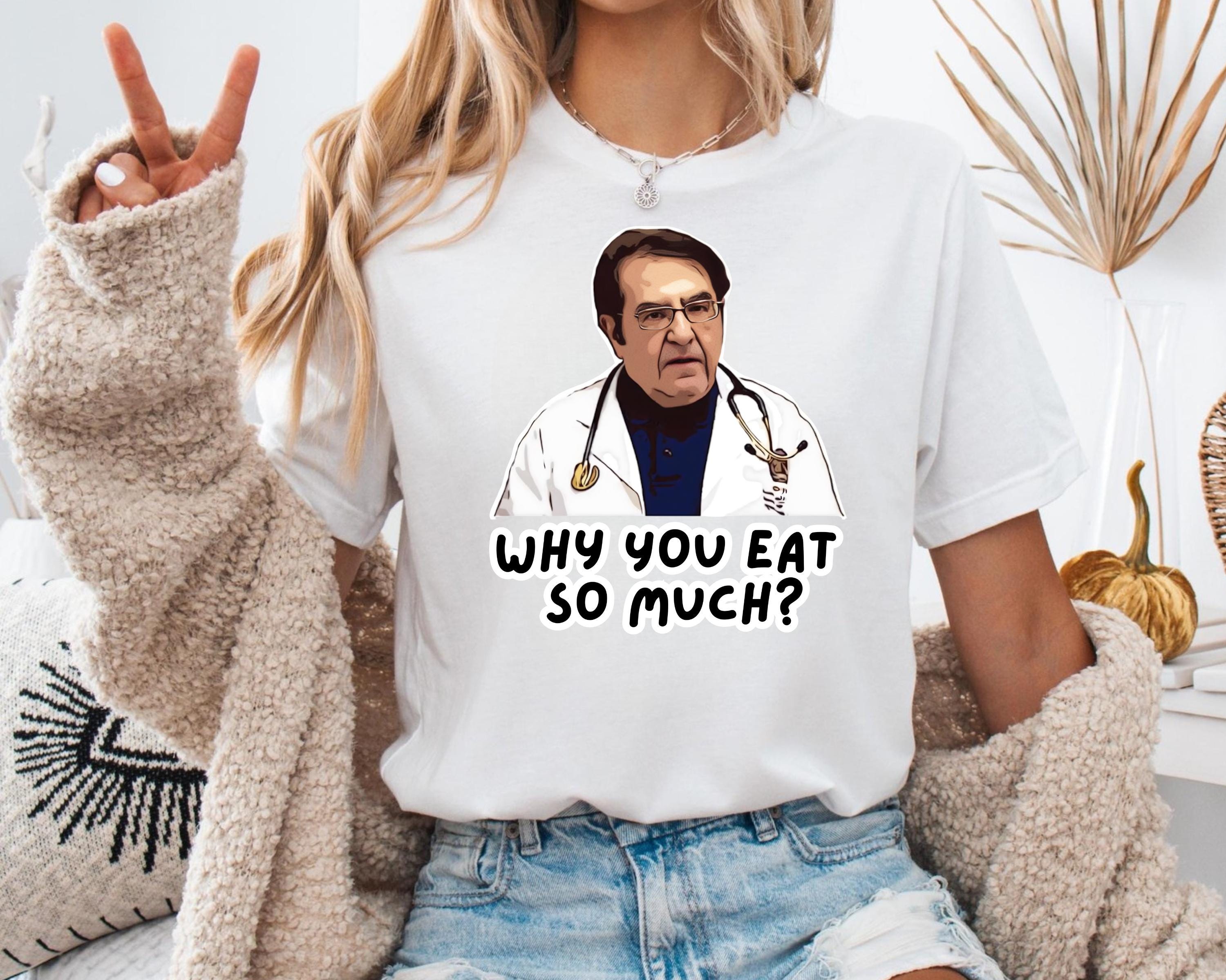 Dr. Younan Nowzaradan Funny Quote T-shirt and Sweatshirt, Doctor