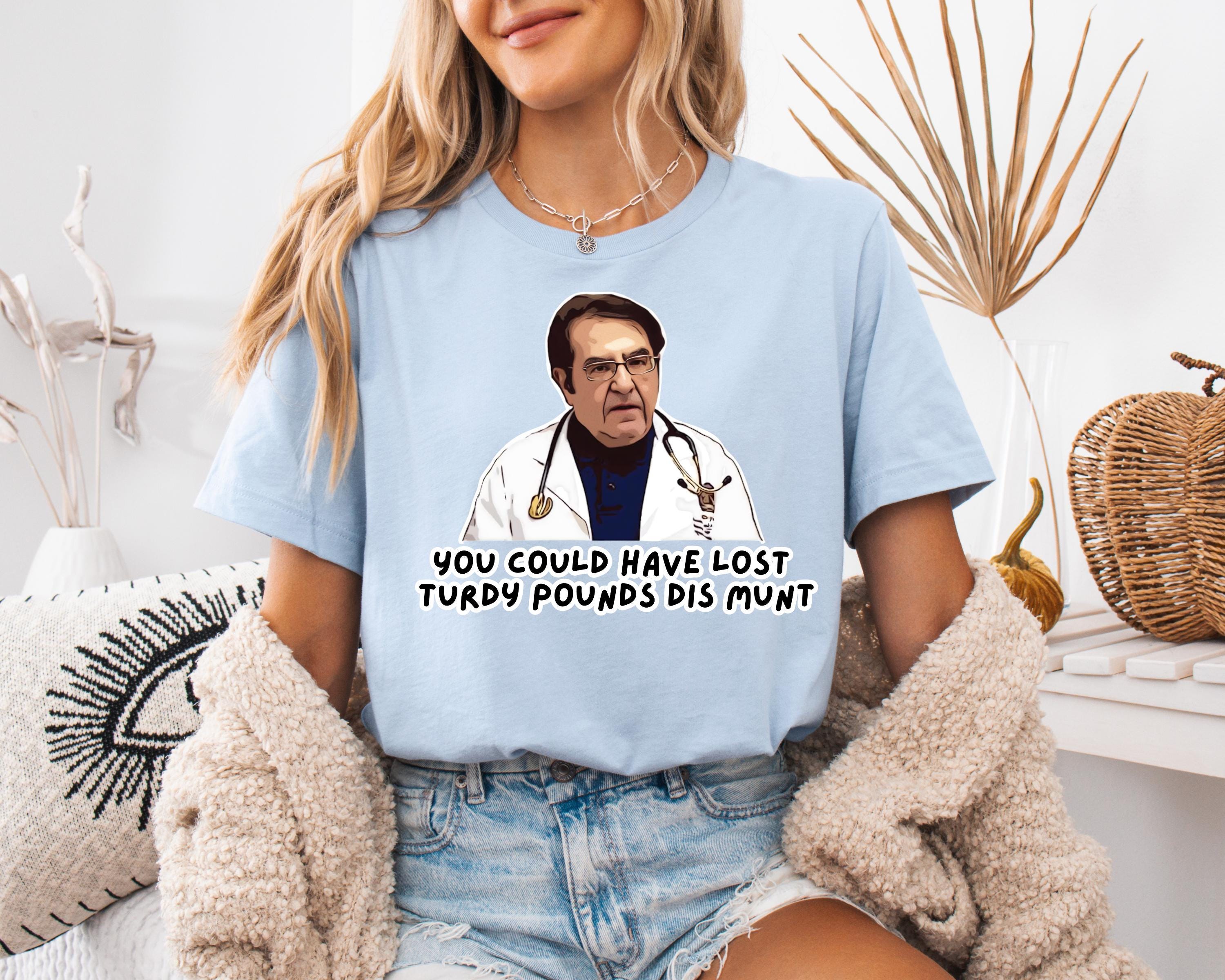 Dr. Younan Nowzaradan Funny Quote T-shirt and Sweatshirt, Doctor