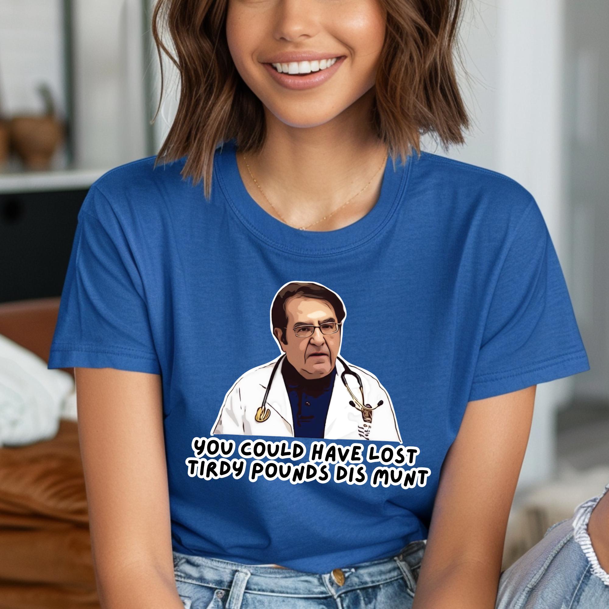 Doctor Now Tee, Dr. Younan Nowzaradan Funny Quote Tshirt, You
