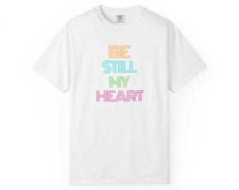 Be Still My Heart T-Shirt: Unisex T-Shirt aus Garment-Dyed-Baumwolle