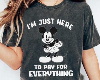 Ich bin nur hier, um alles zu bezahlen T-Shirt, Disney Micky lustige Shirts, Disneyworld Shirt, Disneyland Familien Reise Shirt, Geburtstag Geschenk Tee