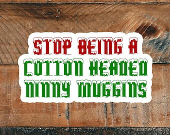 Stop Being a Cotton Headed Ninny Muggins Sticker – Funny Christmas Movie Quote