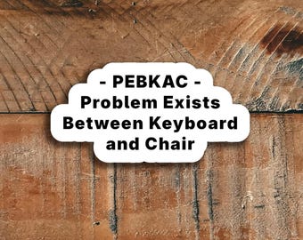 PEBKAC Sticker – Problem Exists Between Keyboard and Chair – Funny IT & Sysadmin Meme