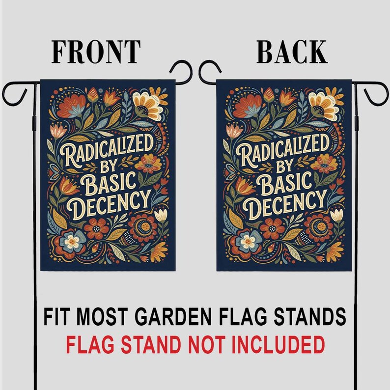 May include: A navy blue garden flag featuring the text "RADICALIZED BY BASIC DECENCY" in a floral design. The front and back of the flag are shown. The flag is designed to fit most garden flag stands.