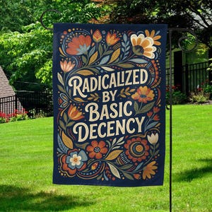 May include: A navy blue garden flag with the text "RADICALIZED BY BASIC DECENCY" in a decorative font. The flag is adorned with floral and leaf designs in shades of orange, blue, and cream. It is displayed on a black metal garden stake.
