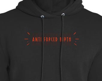 Anti Forced Birth Hoodie – Pro-Choice Feminist Sweatshirt, Reproductive Rights Pullover, Bodily Autonomy Protest Hoodie