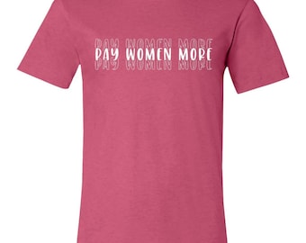 Pay Women More T-Shirt – Equal Pay Feminist Tee, Wage Gap Awareness Shirt, Women’s Rights Activism Top, Pro-Equality Graphic Tee