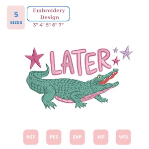 May include: An embroidery design featuring a green alligator with a pink underbelly and open mouth, the word LATER in pink bubble letters, and several pink and purple stars. Text indicates 5 sizes from 3 inches to 7 inches and file formats.