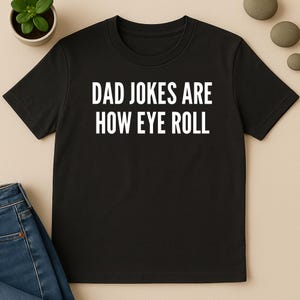 Dad Jokes Are How Eye Roll Shirt Father&#39;s Day Shirt Father Day Gift Funny Father&#39;s Mens Womens Unisex Shirt Dad Jokes Shirt Funny Dad Shirt