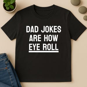 Dad Jokes Are How Eye Roll Shirt, Father's Day Shirt, Father's Day Gift, Funny Father's, Dad Jokes Shirt, Gift for Dad, Funny Dad Gift shirt