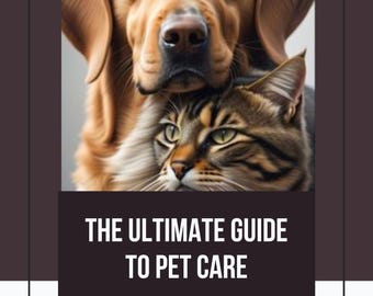 The Ultimate Guide To Pet Care, Pet Health Tips, Animal Guide, Pet Training, Printable PetCare Guide, Pet Owner Guide