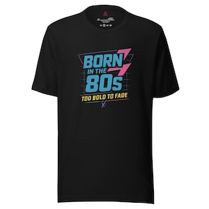 Born in the 80s T-Shirt, Retro 80s Birthday Shirt, Too Bold to Fade Neon Tee, 1980s Gift for Him or Her, Dad Gift, Mom Gift, Mum Gift
