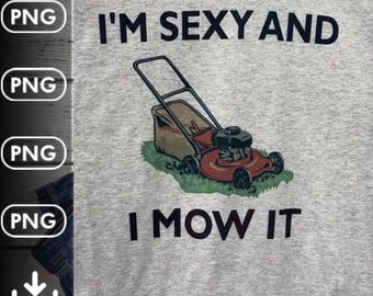 I’m sexy and I mow it Funny, I&#39;m Sexy and I Know It,I mow it funny,Funny png,Funny i mow it